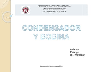 REPUBLICA BOLIVARIANA DE VENEZUELA
UNIVERSIDAD FERMIN TORO
ESCUELA DE ING. ELECTRICA
Barquisimeto, Septiembre de 2015.
Airianny
Piñango
C.I. 20237058
 