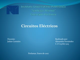 Circuitos Eléctricos
Porlamar, Enero de 2017
Realizado por:
Alexandra Fernández
C.I.V.25.807.523
Docente:
Julián Carneiro
 