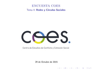 ENCUESTA COES
Tema 4: Redes y C´ırculos Sociales
29 de Octubre de 2015
 