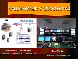 Cisco  Collocated  Call Manager   CiscoWorks   productos de telefonía IP como teléfonos Software de gestión de red CALLMANAGER Y CISCOWORKS 