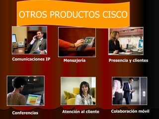 Comunicaciones IP Mensajería Presencia y clientes Conferencias Colaboración móvil Atención al cliente OTROS PRODUCTOS CISCO 