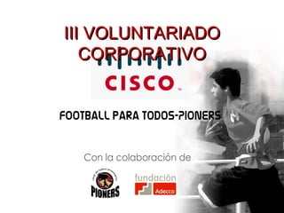 Football para todos-Pioners Con la colaboración de III VOLUNTARIADO CORPORATIVO 