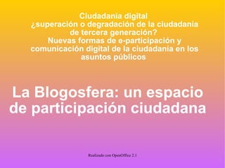 La Blogosfera: un espacio de participación ciudadana Ciudadanía digital  ¿superación o degradación de la ciudadanía de tercera generación?  Nuevas formas de e-participación y comunicación digital de la ciudadanía en los asuntos públicos  