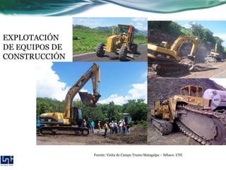 EXPLOTACIÓN
DE EQUIPOS DE
CONSTRUCCIÓN




                Fuente: Visita de Campo Tramo Matagalpa – Sèbaco. UNI
 