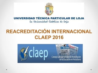 REACREDITACIÓN INTERNACIONAL
CLAEP 2016
 
