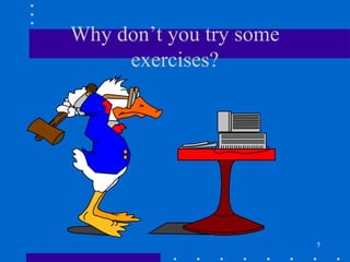 5
Why don’t you try some
exercises?
 