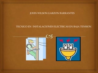 JOHN WILSON GARZON BARRANTES
TECNICO EN INSTALACIONES ELECTRICAS EN BAJA TENSION
 