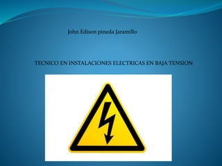 John Edison pineda Jaramillo
TECNICO EN INSTALACIONES ELECTRICAS EN BAJA TENSION
 