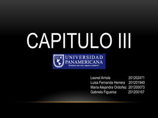 CAPITULO III
       Leonel Arriola            201202471
       Luisa Fernanda Herrera    201201940
       María Alejandra Ordoñez   201200073
       Gabriela Figueroa         201200167
 