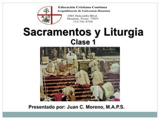 Sacramentos y Liturgia
Clase 1

sPresentado por: Juan C. Moreno, M.A.P.S.

 
