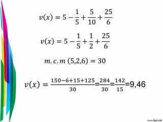 𝑣 𝑥 = 5 −
1
5
+
5
10
+
25
6
𝑚. 𝑐. 𝑚 5,2,6 = 30
𝑣 𝑥 =
150−6+15+125
30
=
284
30
=
142
15
=9,46
𝑣 𝑥 = 5 −
1
5
+
1
2
+
25
6
 