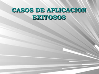 CASOS DE APLICACIONCASOS DE APLICACION
EXITOSOSEXITOSOS
 