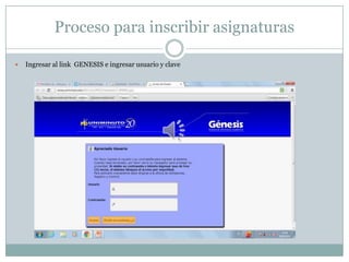 Proceso para inscribir asignaturas

   Ingresar al link GENESIS e ingresar usuario y clave
 