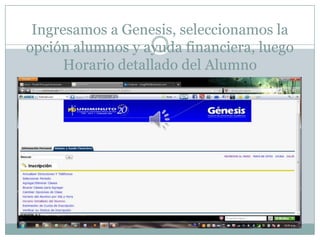 Ingresamos a Genesis, seleccionamos la
opción alumnos y ayuda financiera, luego
      Horario detallado del Alumno
 