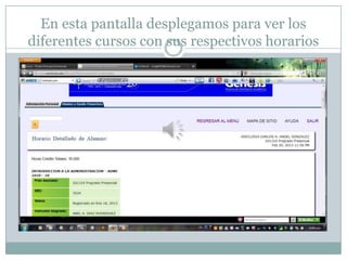 En esta pantalla desplegamos para ver los
diferentes cursos con sus respectivos horarios
 