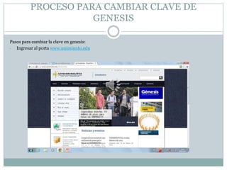 PROCESO PARA CAMBIAR CLAVE DE
                    GENESIS

Pasos para cambiar la clave en genesis:
- Ingresar al porta www.uniminuto.edu
 
