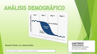 Análisis Demográfico - Licenciatura en Estadística
Docente Titular: Lic. Karina Serkin
1
 