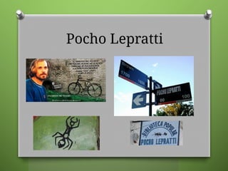 Pocho Lepratti
 
