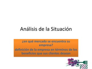 Análisis de la Situación
¿en qué mercado se encuentra su
empresa?
definición de la empresa en términos de los
beneficios que sus clientes desean
 