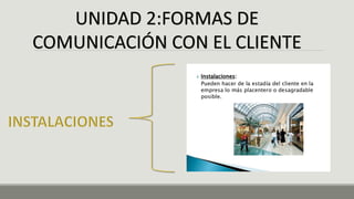 UNIDAD 2:FORMAS DE
COMUNICACIÓN CON EL CLIENTE
 