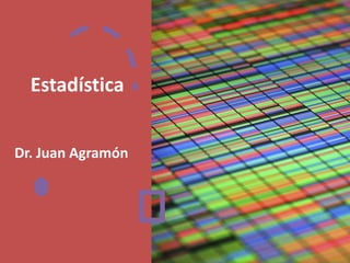 Estadística
Dr. Juan Agramón
 