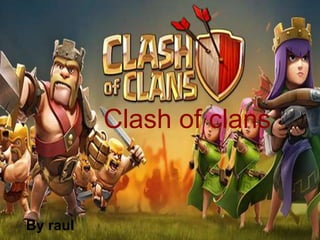 Clash of clans
Raul piconClash of clans
By raul
 