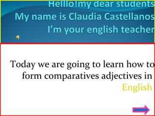 Today we are going to learn how to form comparatives adjectives in  English   