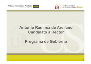 Antonio Ramírez de Arellano
    Candidato a Rector

  Programa de Gobierno



                              1
 