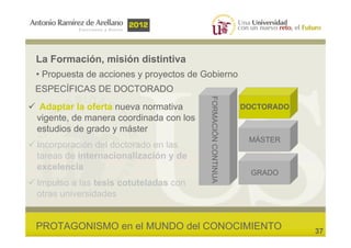 La Formación, misión distintiva
• Propuesta de acciones y proyectos de Gobierno
ESPECÍFICAS DE DOCTORADO




             ...