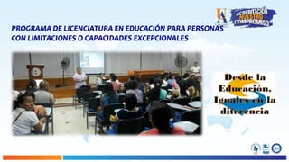 PROGRAMA DE LICENCIATURA EN EDUCACIÓN PARA PERSONAS
CON LIMITACIONES O CAPACIDADES EXCEPCIONALES
 