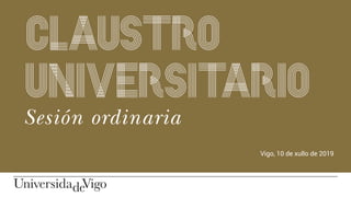 Sesión ordinaria
Vigo, 10 de xullo de 2019
CLAUSTRO
UNIVERSITARIO
 
