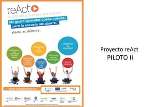 Proyecto reAct
  PILOTO II
 