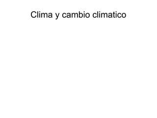 Clima y cambio climatico
 