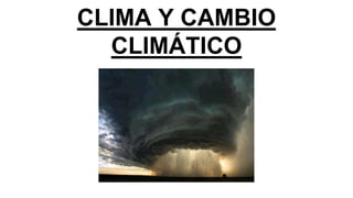 CLIMA Y CAMBIO
CLIMÁTICO
 