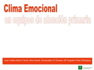 Clima Emocional en equipos de atención primaria Joan Carles March Cerdà, Alina Danet, Inmaculada Gª Romera, Mª Ángeles Prieto Rodríguez 