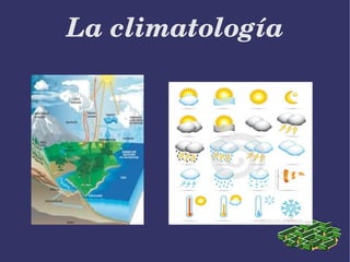 La climatología
 