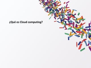 ¿Qué es Cloud computing?
 