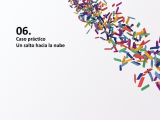 06.Caso práctico
Un salto hacia la nube
 
