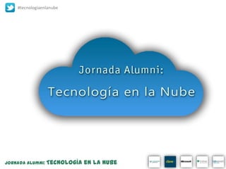 #tecnologiaenlanube




Jornada Alumni:   Tecnología en la Nube
 
