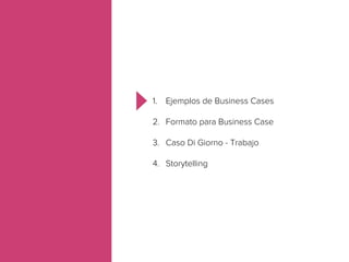 1.  Ejemplos de Business Cases
2.  Formato para Business Case
3.  Caso Di Giorno - Trabajo
4.  Storytelling
 