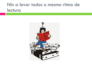 Nin a levar todos o mesmo ritmo de lectura 