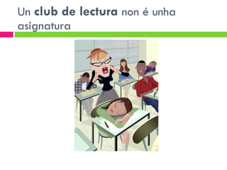 Un  club de lectura  non é unha asignatura 