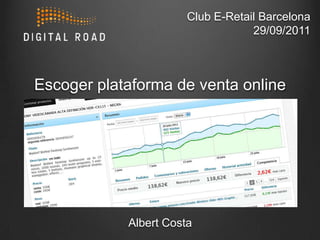 Club E-Retail Barcelona29/09/2011 Escoger plataforma de venta online Albert Costa 