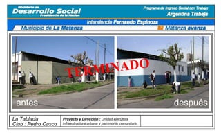 Club : Pedro Casco Proyecto y Dirección :  Unidad ejecutora infraestructura urbana y patrimonio comunitario La Tablada  antes  después TERMINADO  