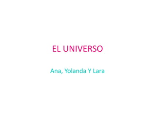 EL UNIVERSO

Ana, Yolanda Y Lara
 