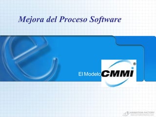 Mejora del Proceso Software
El Modelo CMMI
 