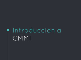 Introduccion a
CMMI
 