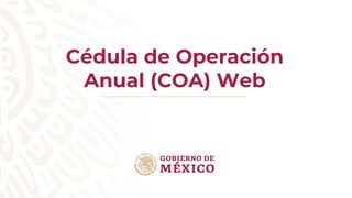 Cédula de Operación
Anual (COA) Web
 