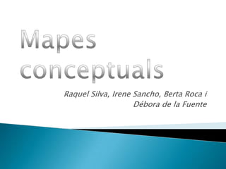 Mapesconceptuals Raquel Silva, Irene Sancho, Berta Roca i  Débora de la Fuente 