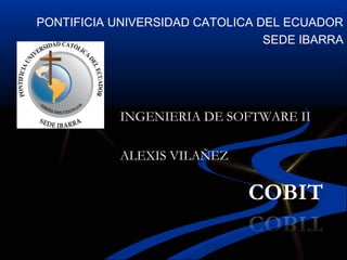 PONTIFICIA UNIVERSIDAD CATOLICA DEL ECUADOR
SEDE IBARRA

INGENIERIA DE SOFTWARE II
ALEXIS VILAÑEZ

 